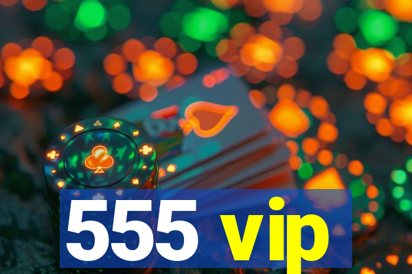 555 vip